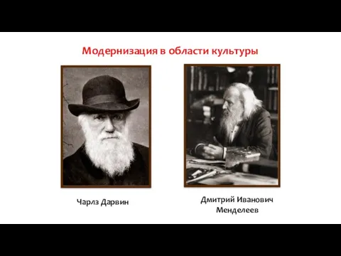 Модернизация в области культуры Чарлз Дарвин Дмитрий Иванович Менделеев