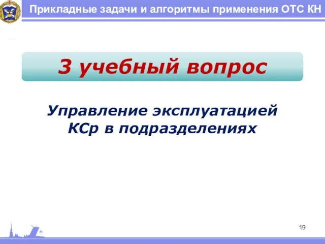 Прикладные задачи и алгоритмы применения ОТС КН 3 учебный вопрос Управление эксплуатацией КСр в подразделениях