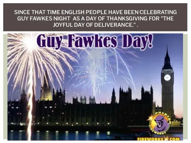 SINCE THAT TIME ENGLISH PEOPLE HAVE BEEN CELEBRATING GUY FAWKES NIGHT AS A