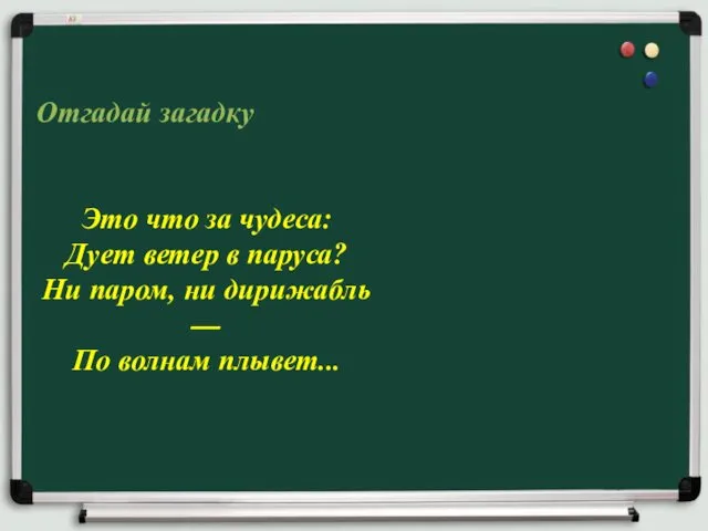 Отгадай загадку Это что за чудеса: Дует ветер в паруса? Ни паром, ни