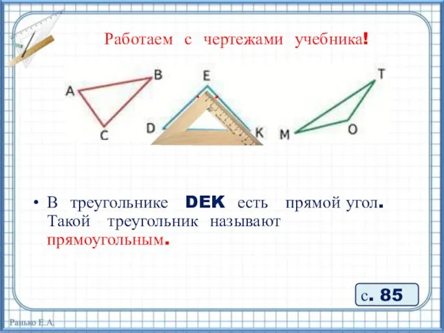 Работаем с чертежами учебника! В треугольнике DEK есть прямой угол. Такой треугольник называют прямоугольным. с. 85