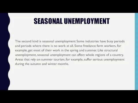 SEASONAL UNEMPLOYMENT The second kind is seasonal unemployment Some industries have busy periods