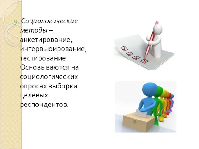 9. Социологические методы – анкетирование, интервьюирование, тестирование. Основываются на социологических опросах выборки целевых респондентов.