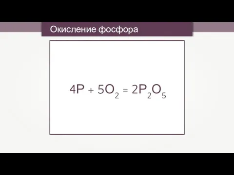Окисление фосфора кислородом 4Р + 5О2 = 2Р2О5