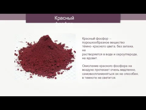 Красный фосфор Красный фосфор — порошкообразное вещество тёмно-красного цвета, без