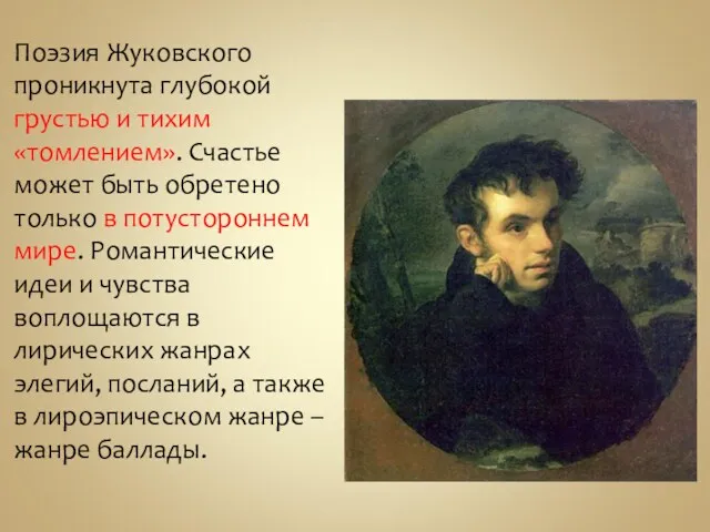 Поэзия Жуковского проникнута глубокой грустью и тихим «томлением». Счастье может