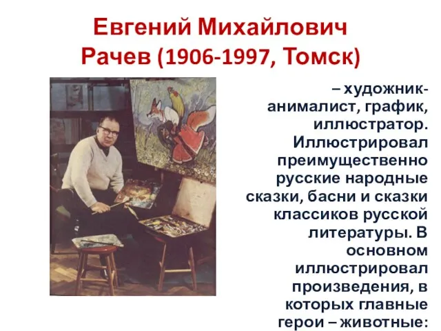 Евгений Михайлович Рачев (1906-1997, Томск) – художник-анималист, график, иллюстратор. Иллюстрировал преимущественно русские народные