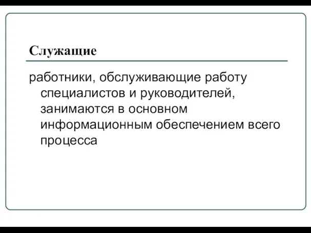 Служащие работники, обслуживающие работу специалистов и руководителей, занимаются в основном информационным обеспечением всего процесса