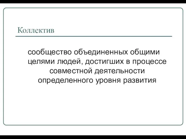 Коллектив сообщество объединенных общими целями людей, достигших в процессе совместной деятельности определенного уровня развития