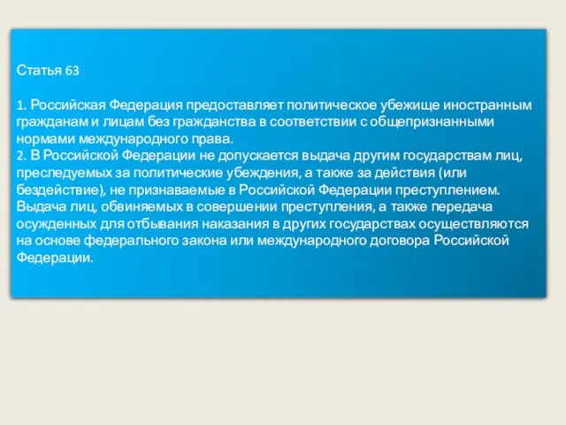 Статья 63 1. Российская Федерация предоставляет политическое убежище иностранным гражданам