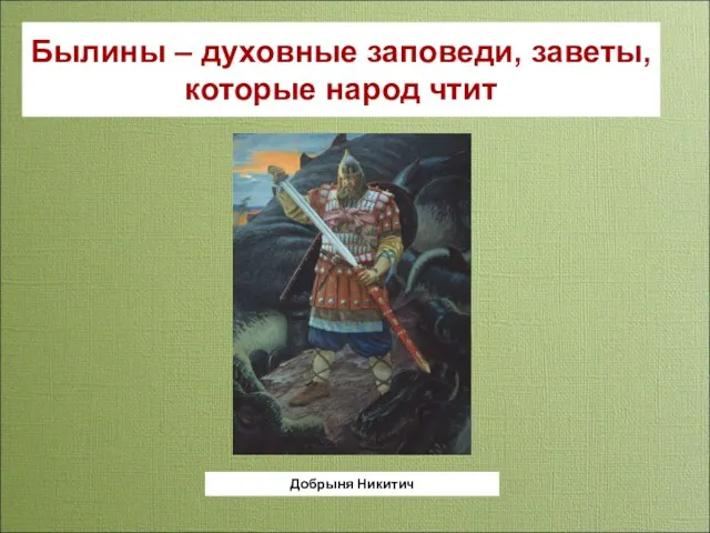 Былины – духовные заповеди, заветы, которые народ чтит Добрыня Никитич