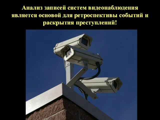 Анализ записей систем видеонаблюдения является основой для ретроспективы событий и раскрытия преступлений!