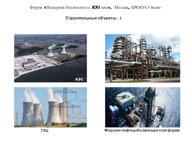 Форум «Пожарная безопасность XXI век», Москва, КРОКУС-Экспо Строительные объекты - 1 АЭС ТЭЦ Морская нефтедобывающая платформа