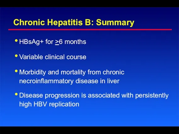 Chronic Hepatitis B: Summary HBsAg+ for >6 months Variable clinical