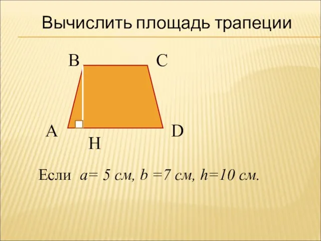 Вычислить площадь трапеции А В С D H Если a= 5 см, b
