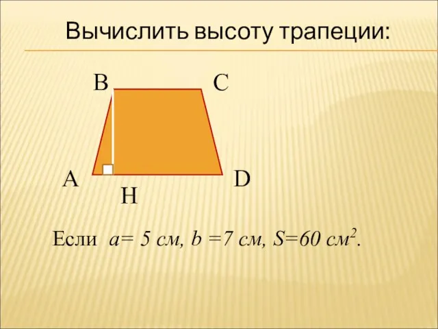 Вычислить высоту трапеции: А В С D H Если a= 5 см, b
