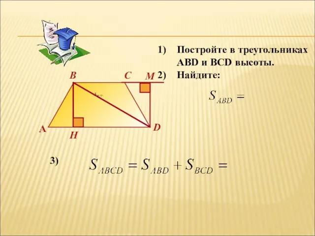 A B C D H Постройте в треугольниках ABD и BCD высоты. Найдите: 3) M
