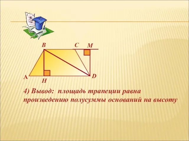 A B C D H 4) Вывод: площадь трапеции равна произведению полусуммы оснований на высоту M