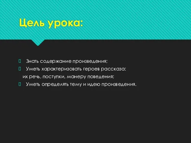 Цель урока: Знать содержание произведения; Уметь характеризовать героев рассказа: их