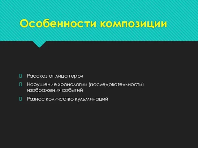 Особенности композиции Рассказ от лица героя Нарушение хронологии (последовательности) изображения событий Разное количество кульминаций