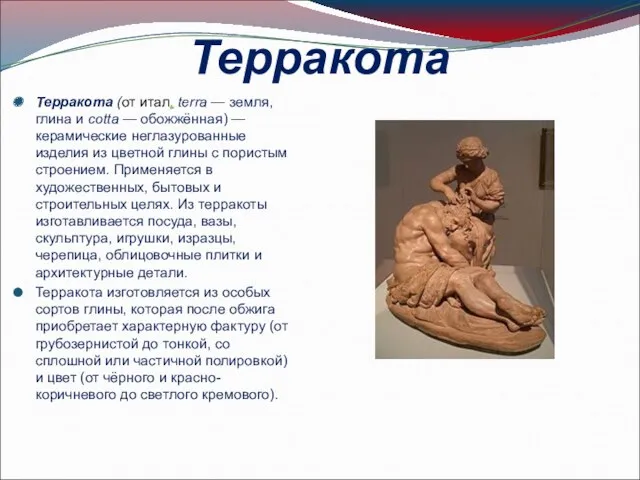 Терракота Терракота (от итал. terra — земля, глина и cotta — обожжённая) —керамические