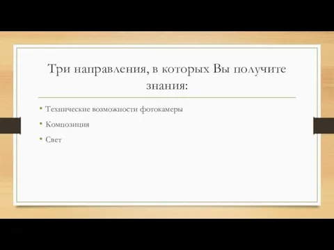 Три направления, в которых Вы получите знания: Технические возможности фотокамеры Композиция Свет