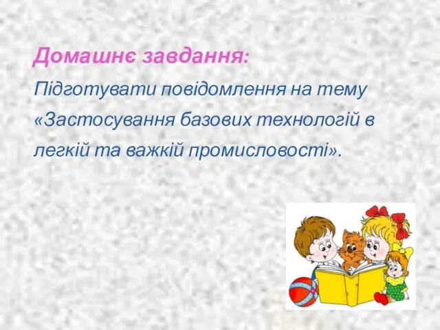 Домашнє завдання: Підготувати повідомлення на тему «Застосування базових технологій в легкій та важкій промисловості».