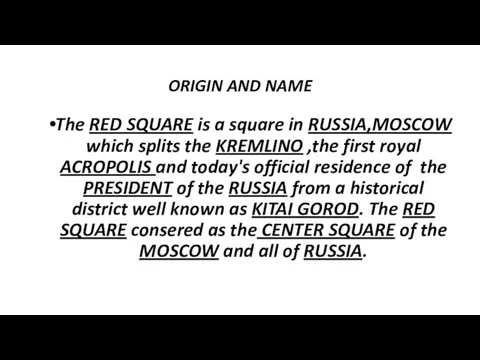 ORIGIN AND NAME The RED SQUARE is a square in RUSSIA,MOSCOW which splits