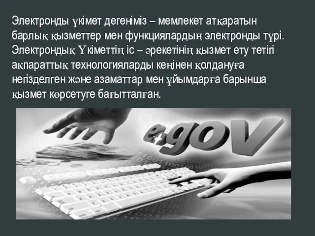 Электронды үкімет дегеніміз – мемлекет атқаратын барлық қызметтер мен функциялардың