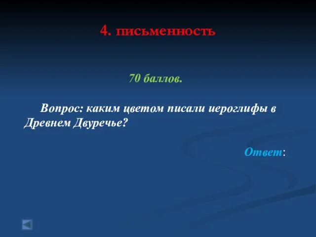 4. письменность 70 баллов. Вопрос: каким цветом писали иероглифы в Древнем Двуречье? Ответ: