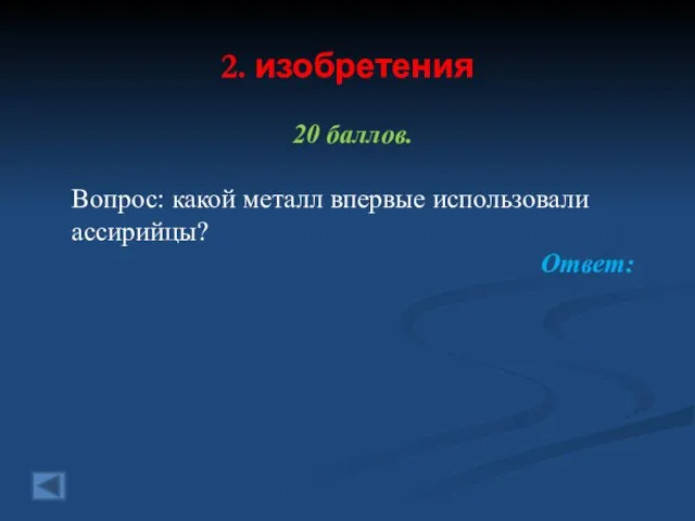 2. изобретения 20 баллов. Вопрос: какой металл впервые использовали ассирийцы? Ответ: