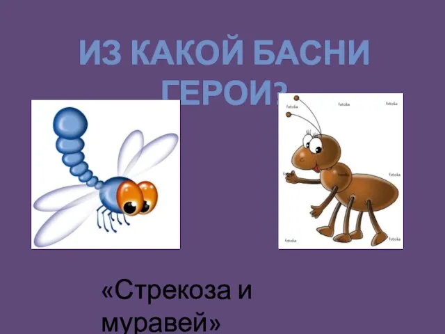 ИЗ КАКОЙ БАСНИ ГЕРОИ? «Стрекоза и муравей»