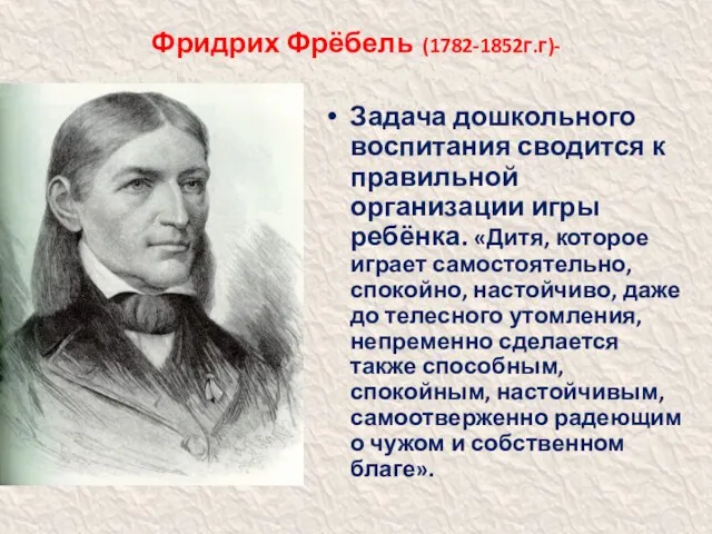 Фридрих Фрёбель (1782-1852г.г)- немецкий педагог, разработчик теории дошкольного воспитания. Задача