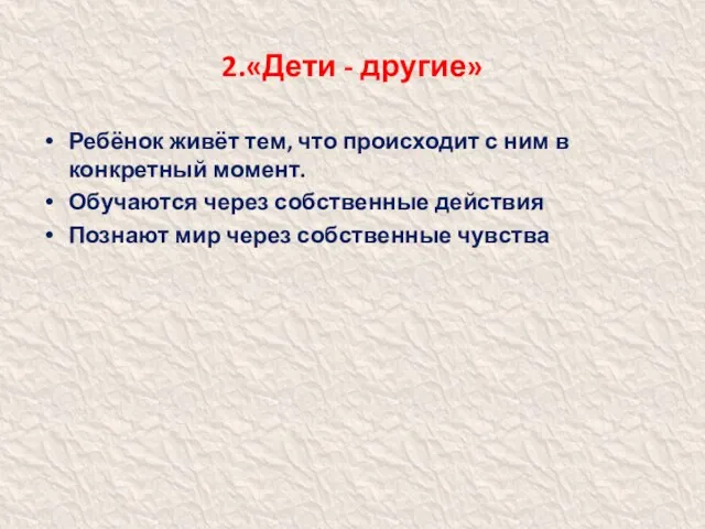 2.«Дети - другие» Ребёнок живёт тем, что происходит с ним