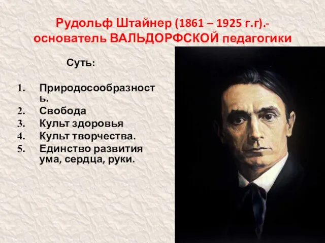 Рудольф Штайнер (1861 – 1925 г.г).- основатель ВАЛЬДОРФСКОЙ педагогики Суть: