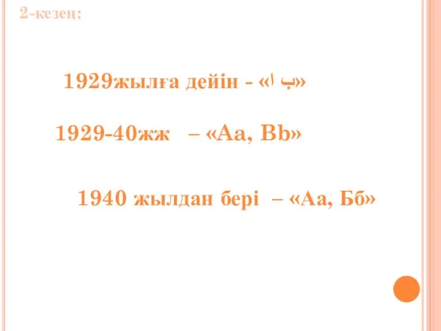 1929жылға дейін - «ب ا» 1929-40жж – «Aa, Bb» 1940 жылдан бері – «Аа, Бб» 2-кезең: