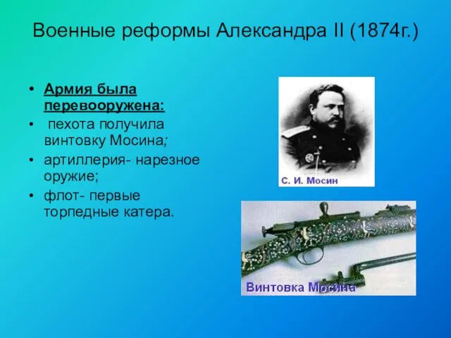 Военные реформы Александра II (1874г.) Армия была перевооружена: пехота получила винтовку Мосина; артиллерия-