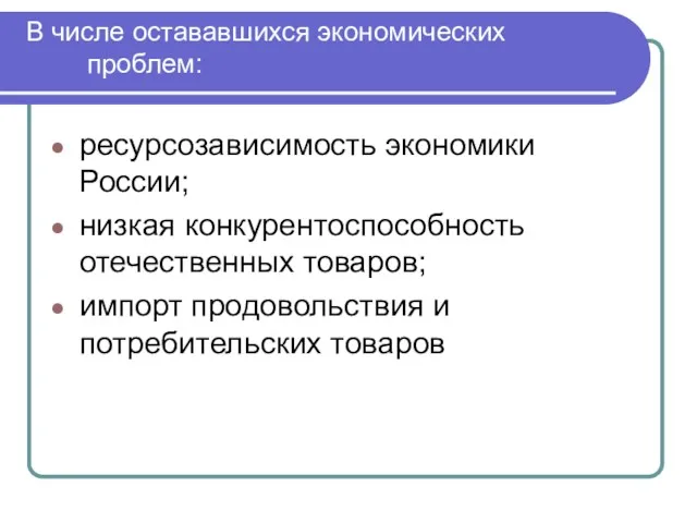 В числе остававшихся экономических проблем: ресурсозависимость экономики России; низкая конкурентоспособность