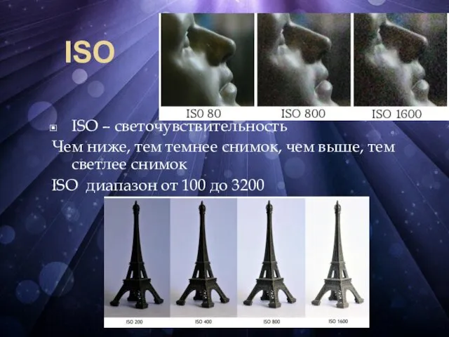 ISO – светочувствительность Чем ниже, тем темнее снимок, чем выше, тем светлее снимок