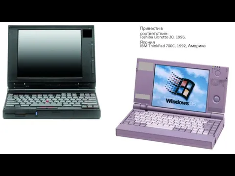 Toshiba Libretto 20, 1996, Япония IBM ThinkPad 700C, 1992, Америка Привести в соответствие: