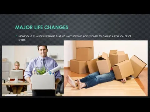 MAJOR LIFE CHANGES Significant changes in things that we have