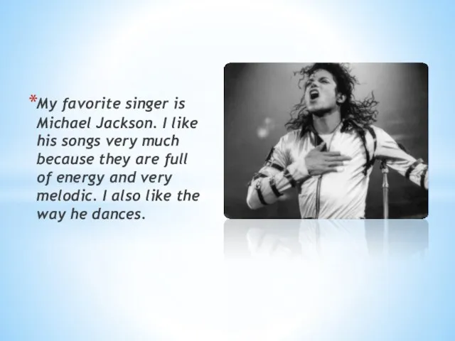 My favorite singer is Michael Jackson. I like his songs
