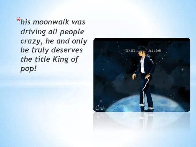 his moonwalk was driving all people crazy, he and only