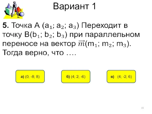 Вариант 1 в) (4; -2; 6) а) (0; -8; 8) б) (4; 2; -6)