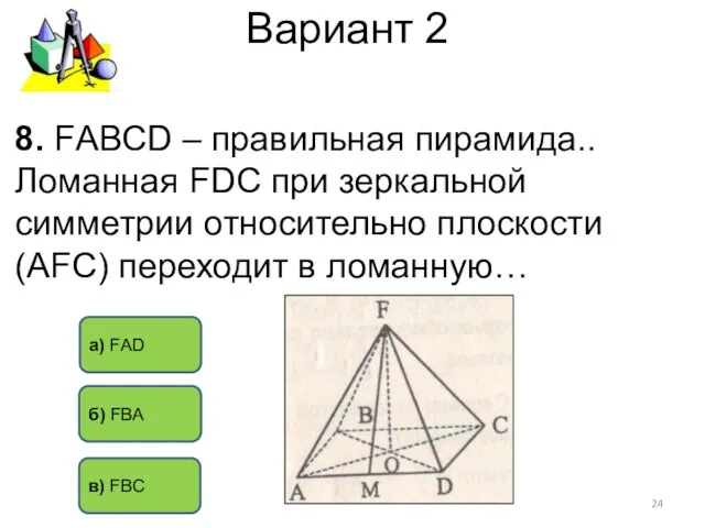 Вариант 2 б) FВА а) FАD в) FВС 8. FАВСD – правильная пирамида..