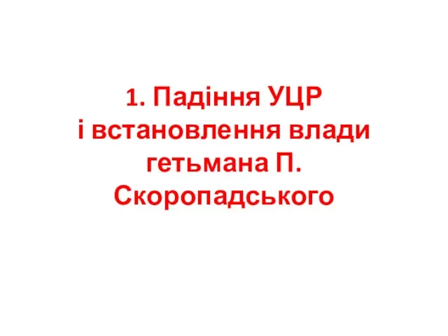 1. Падіння УЦР і встановлення влади гетьмана П.Скоропадського