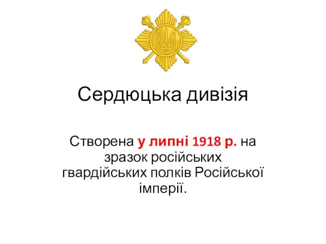 Сердюцька дивізія Створена у липні 1918 р. на зразок російських гвардійських полків Російської імперії.