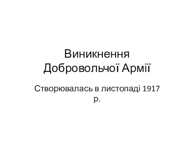 Виникнення Добровольчої Армії Створювалась в листопаді 1917 р.