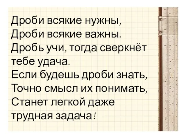 Дроби всякие нужны, Дроби всякие важны. Дробь учи, тогда сверкнёт