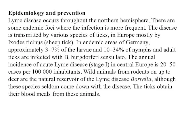 Epidemiology and prevention Lyme disease occurs throughout the northern hemisphere. There are some